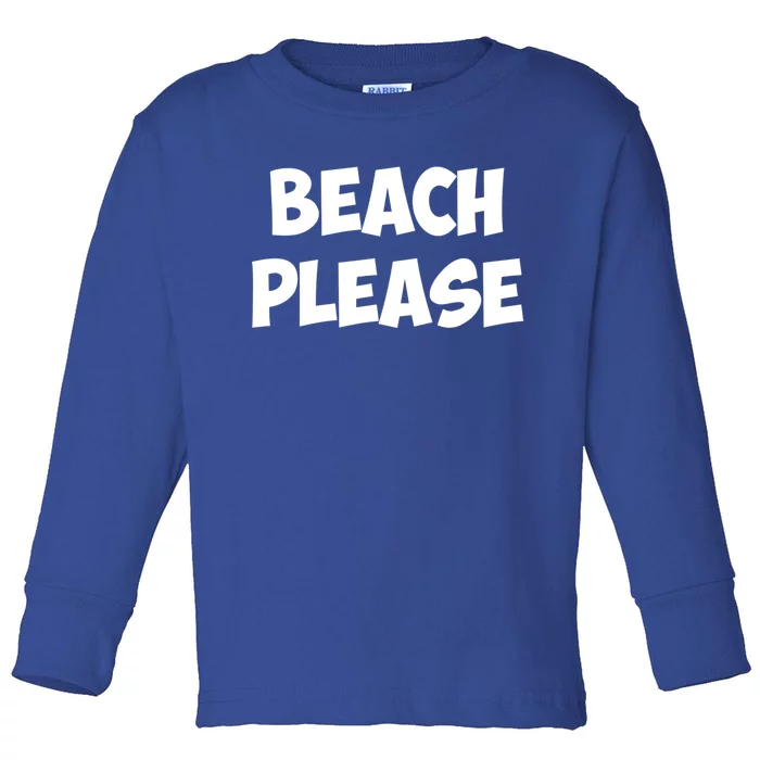 Beach Please Funny Gift Gift Toddler Long Sleeve Shirt