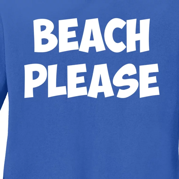 Beach Please Funny Gift Gift Ladies Long Sleeve Shirt