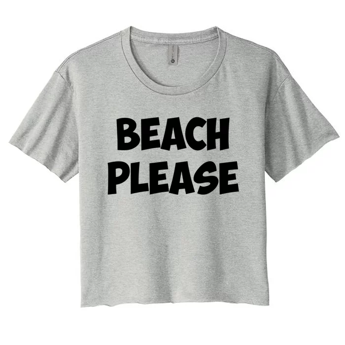 Beach Please Funny Gift Gift Women's Crop Top Tee