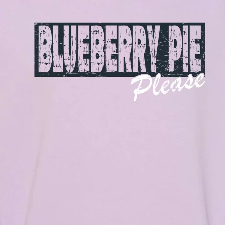 Blueberry Pie Funny Gift Blueberry Pie Please Gift Garment-Dyed Sweatshirt