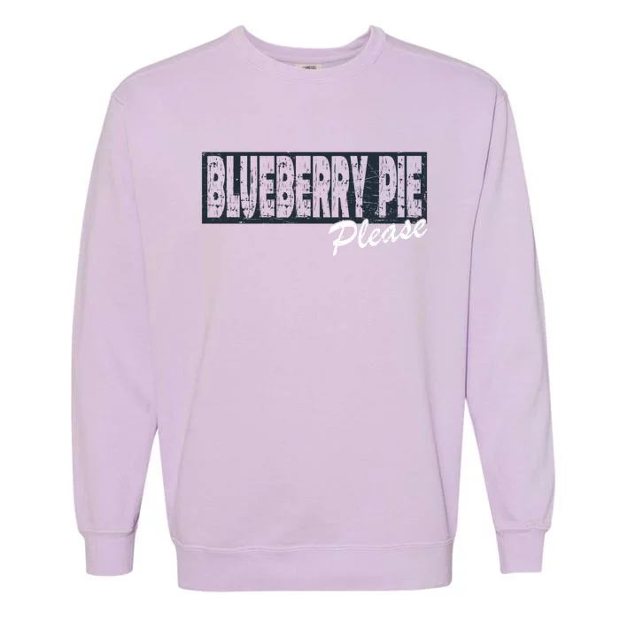 Blueberry Pie Funny Gift Blueberry Pie Please Gift Garment-Dyed Sweatshirt