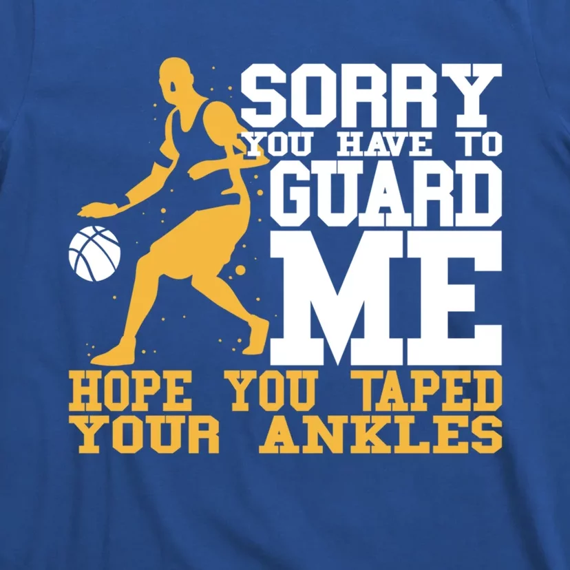 Basketball Player Gift Sorry You Have To Guard Me Gift T-Shirt