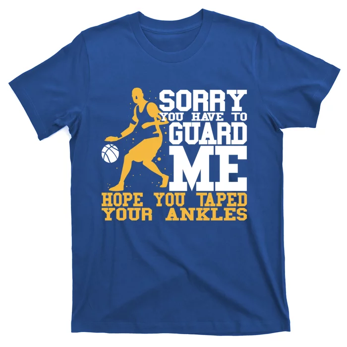 Basketball Player Gift Sorry You Have To Guard Me Gift T-Shirt