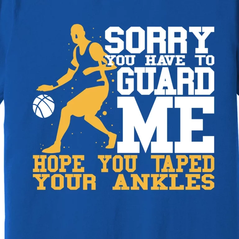 Basketball Player Gift Sorry You Have To Guard Me Gift Premium T-Shirt