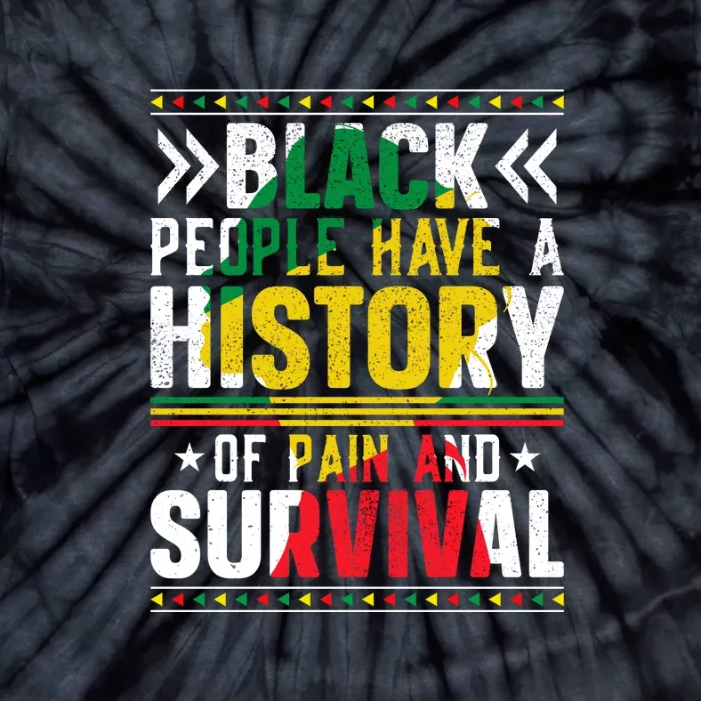 Black People Have A History Of Pain And Surviva Juneteenth Day Gift Tie-Dye T-Shirt