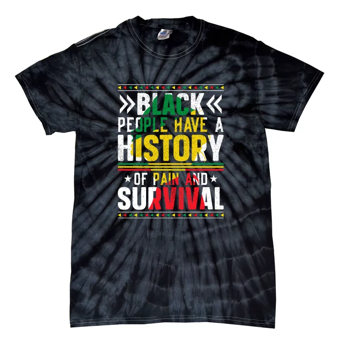 Black People Have A History Of Pain And Surviva Juneteenth Day Gift Tie-Dye T-Shirt