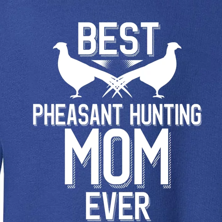 Best Pheasant Hunting Mom Ever Cool Pheasant Hunting Meaningful Gift Toddler Sweatshirt