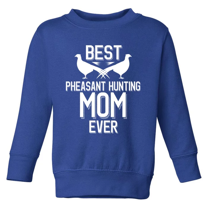 Best Pheasant Hunting Mom Ever Cool Pheasant Hunting Meaningful Gift Toddler Sweatshirt