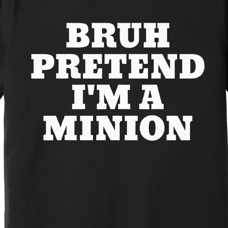 Bruh Pretend IM A Minion Matching Costume Halloween Premium T-Shirt