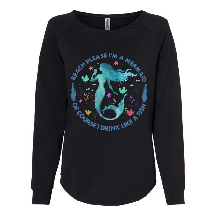 Beach Please I'm A Mermaid Of Course I Drink Like A Fish Womens California Wash Sweatshirt