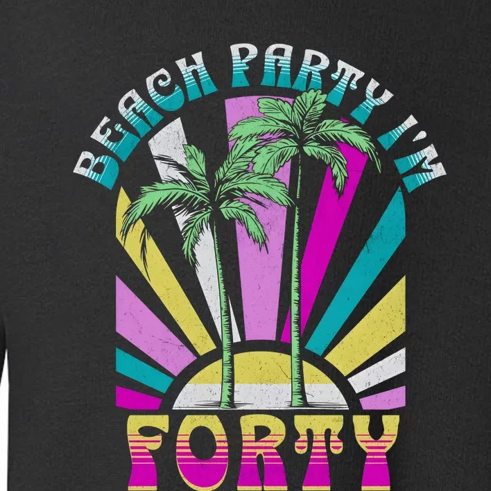 Beach Party I’M Forty Retro Sun Beach Toddler Sweatshirt