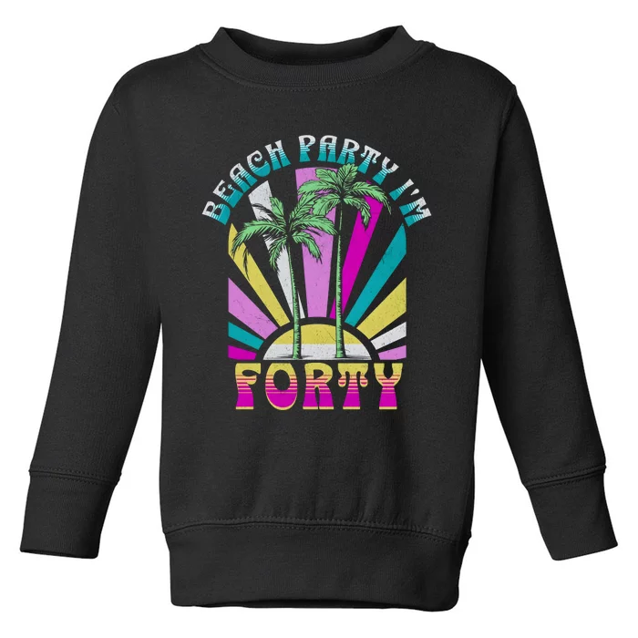 Beach Party I’M Forty Retro Sun Beach Toddler Sweatshirt