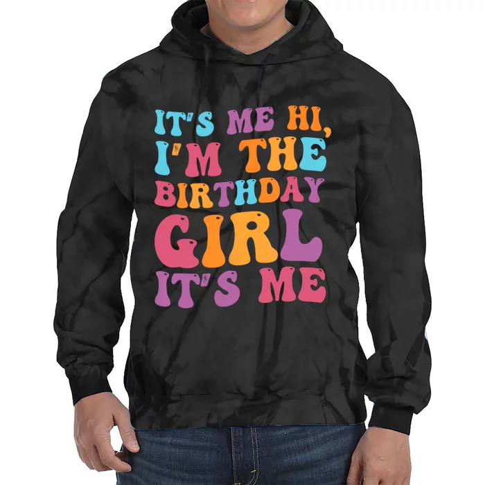 Birthday Party Its Me Hi Im The Birthday Girl Its Me Tie Dye Hoodie