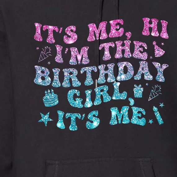 Birthday Party Its Me Hi Im The Birthday Girl Its Me Premium Hoodie