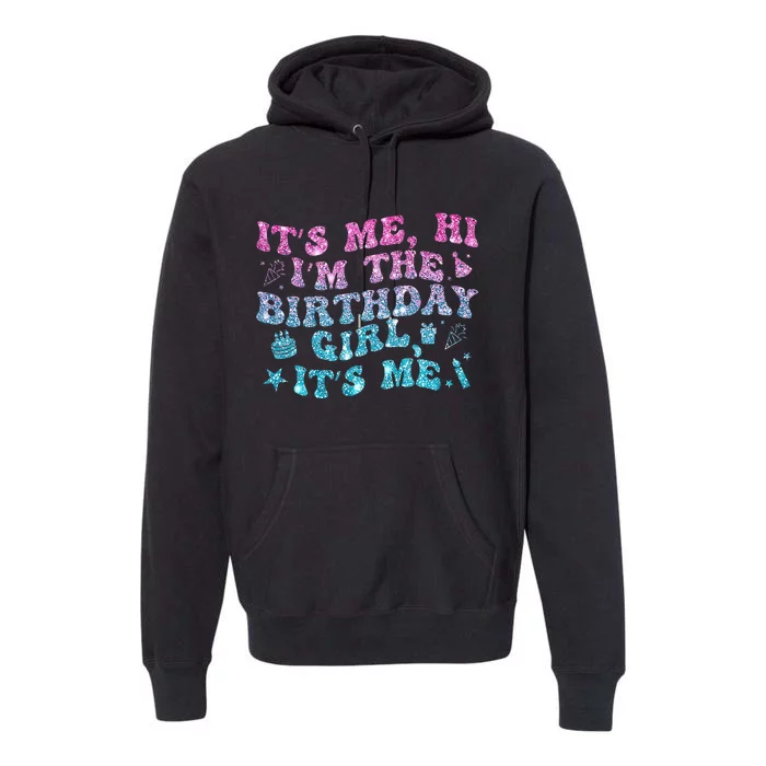 Birthday Party Its Me Hi Im The Birthday Girl Its Me Premium Hoodie