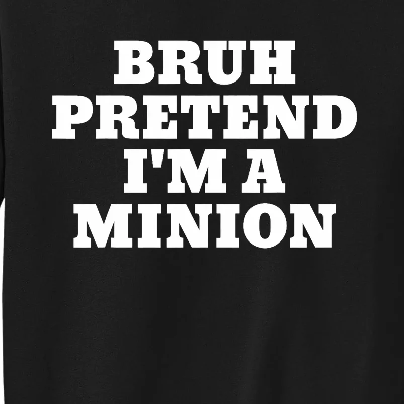 Bruh Pretend IM A Minion Matching Costume Halloween Funny Tall Sweatshirt