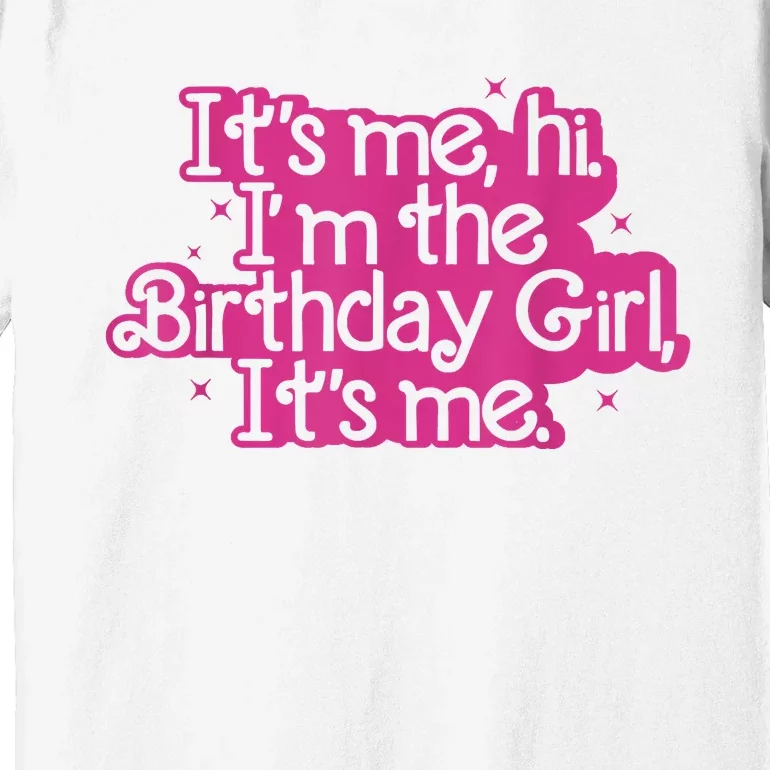 Birthday Party Its Me Hi Im The Birthday Girl Its Me Premium T-Shirt