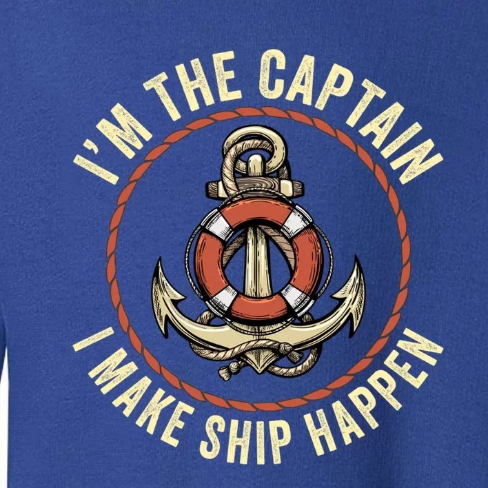 Boating Pun I'm The Captain I Make Ship Happen Funny Boating Gift Toddler Sweatshirt