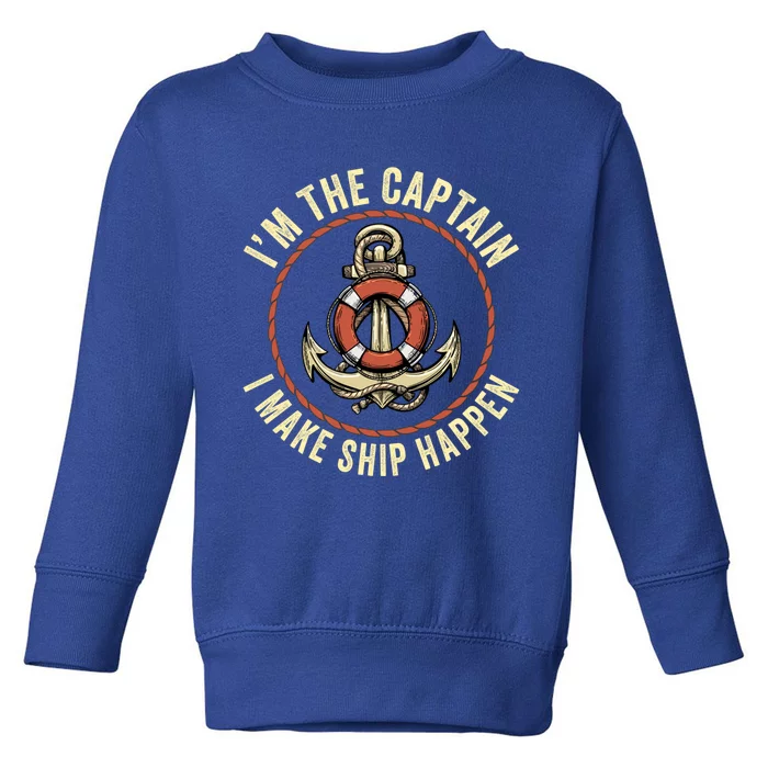 Boating Pun I'm The Captain I Make Ship Happen Funny Boating Gift Toddler Sweatshirt