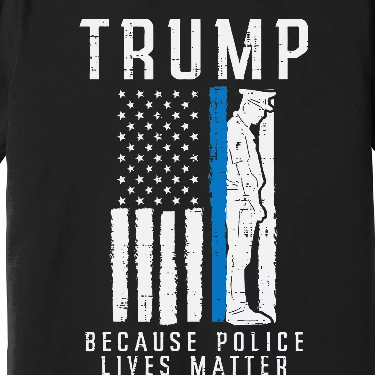 Because Police Lives Matter Pro Trump Thin Blue Line Us Flag Premium T-Shirt