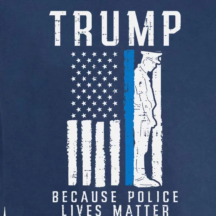 Because Police Lives Matter Pro Trump Thin Blue Line Us Flag Garment-Dyed Sweatshirt