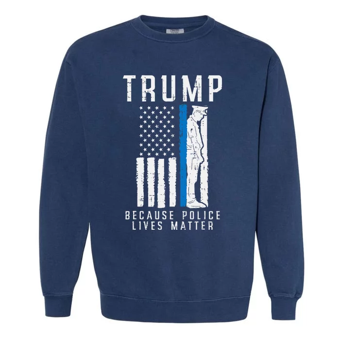 Because Police Lives Matter Pro Trump Thin Blue Line Us Flag Garment-Dyed Sweatshirt