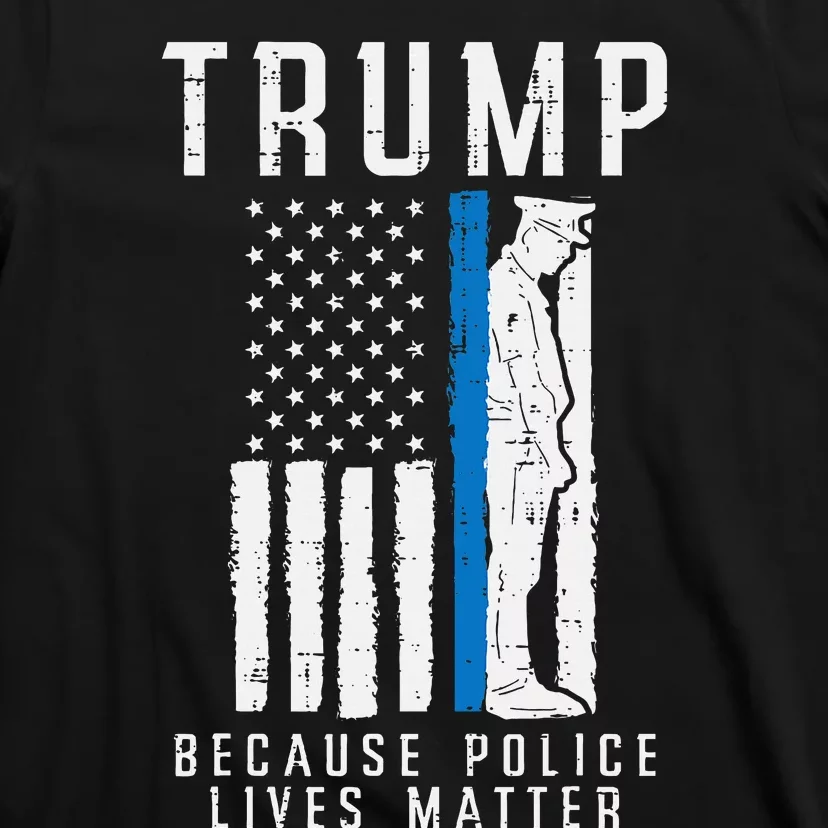 Because Police Lives Matter Pro Trump Thin Blue Line Us Flag T-Shirt