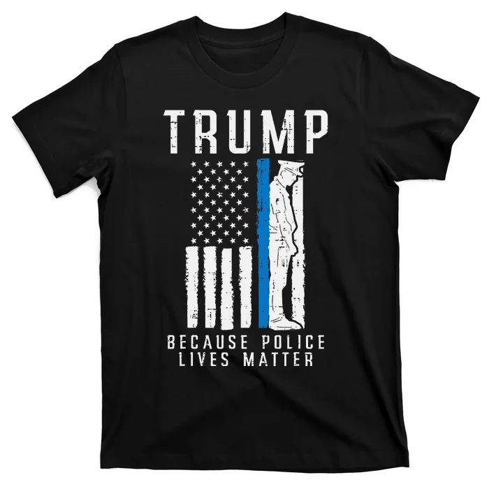 Because Police Lives Matter Pro Trump Thin Blue Line Us Flag T-Shirt