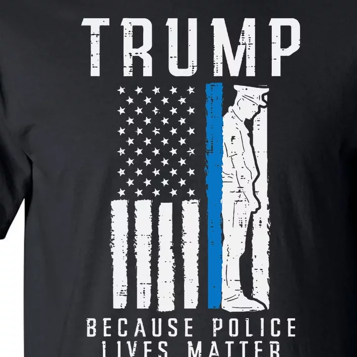 Because Police Lives Matter Pro Trump Thin Blue Line Us Flag Tall T-Shirt