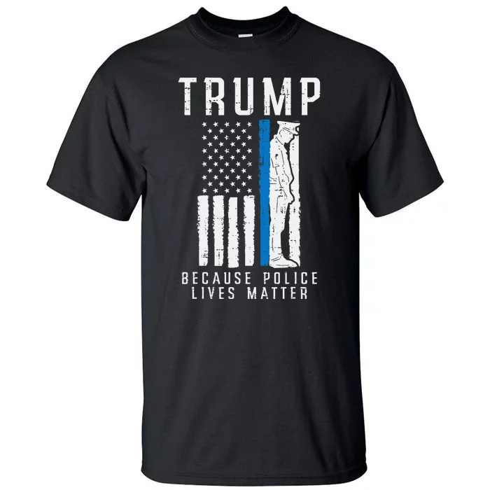 Because Police Lives Matter Pro Trump Thin Blue Line Us Flag Tall T-Shirt