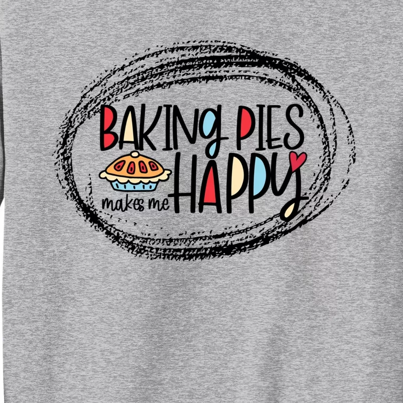 Baking Pies Makes Me Happy Baker Bakery Gift Tall Sweatshirt