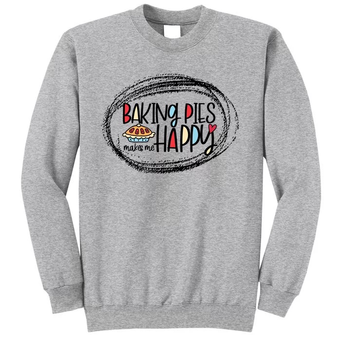 Baking Pies Makes Me Happy Baker Bakery Gift Tall Sweatshirt