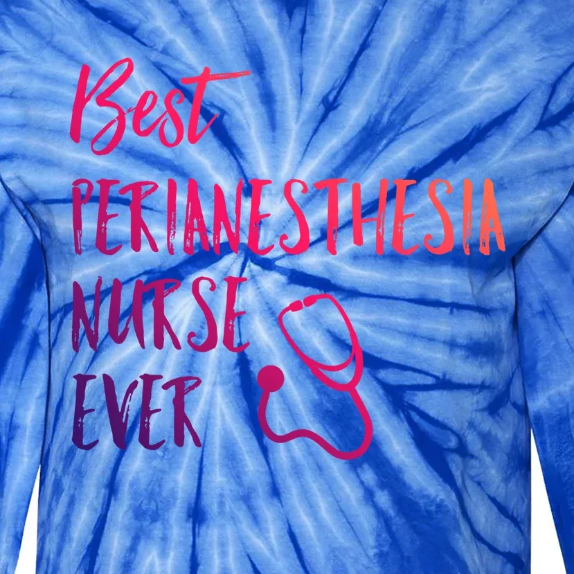 Best Perianesthesia Nurse Ever National Nurses Week Cute Gift Tie-Dye Long Sleeve Shirt