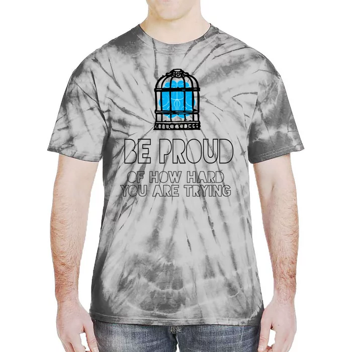 Be Proud Of How Hard You Are Trying Tal Health Matters Meaningful Gift Tie-Dye T-Shirt