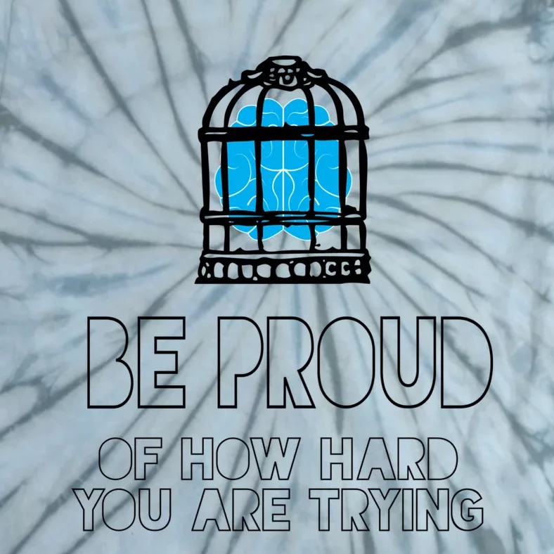 Be Proud Of How Hard You Are Trying Tal Health Matters Meaningful Gift Tie-Dye T-Shirt