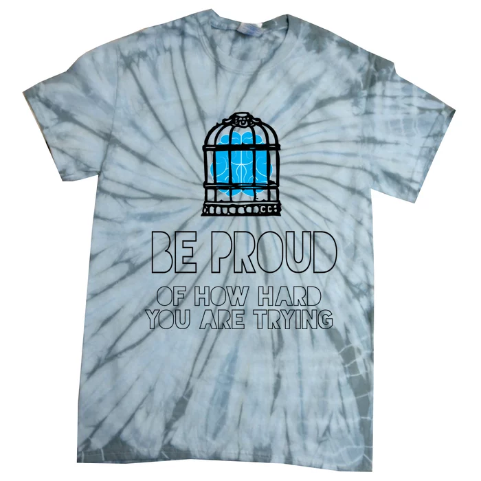 Be Proud Of How Hard You Are Trying Tal Health Matters Meaningful Gift Tie-Dye T-Shirt