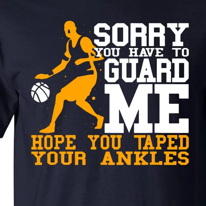 Basketball Player Sorry You Have To Guard Me Tall T-Shirt