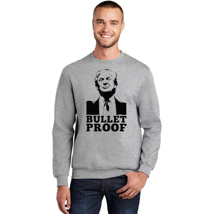 Bullet Proof Trump President Bullet Proof Trump Tall Sweatshirt