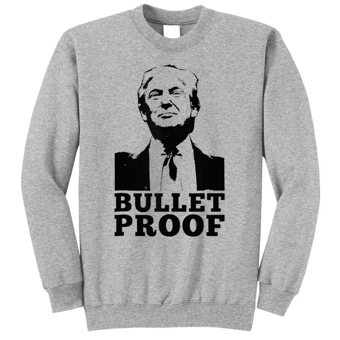 Bullet Proof Trump President Bullet Proof Trump Tall Sweatshirt