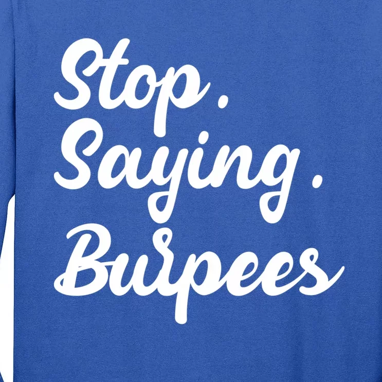 Burpees Personal Trainers Workout Stop Saying Burpees Meaningful Gift Tall Long Sleeve T-Shirt