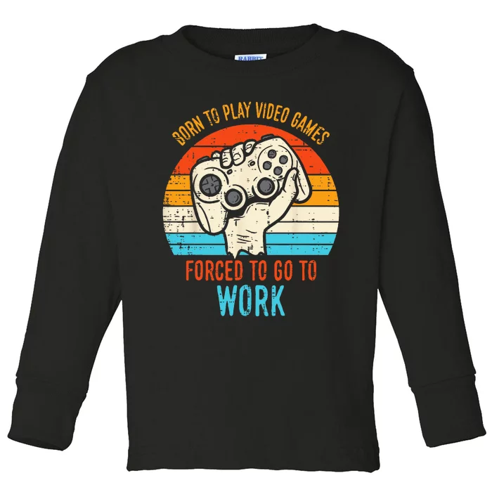 Born Play Video Games Forced To Work Funny Gaming Gamer Men Toddler Long Sleeve Shirt