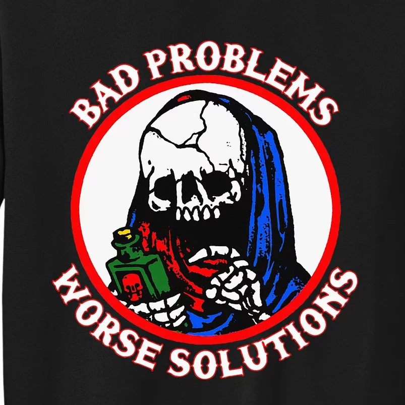 Bad Problems Worse Solutions Sweatshirt