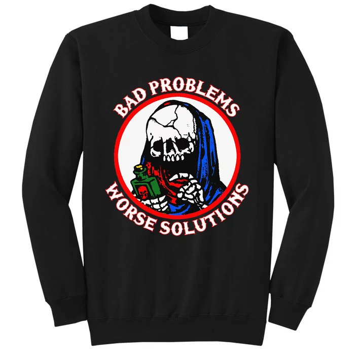 Bad Problems Worse Solutions Sweatshirt