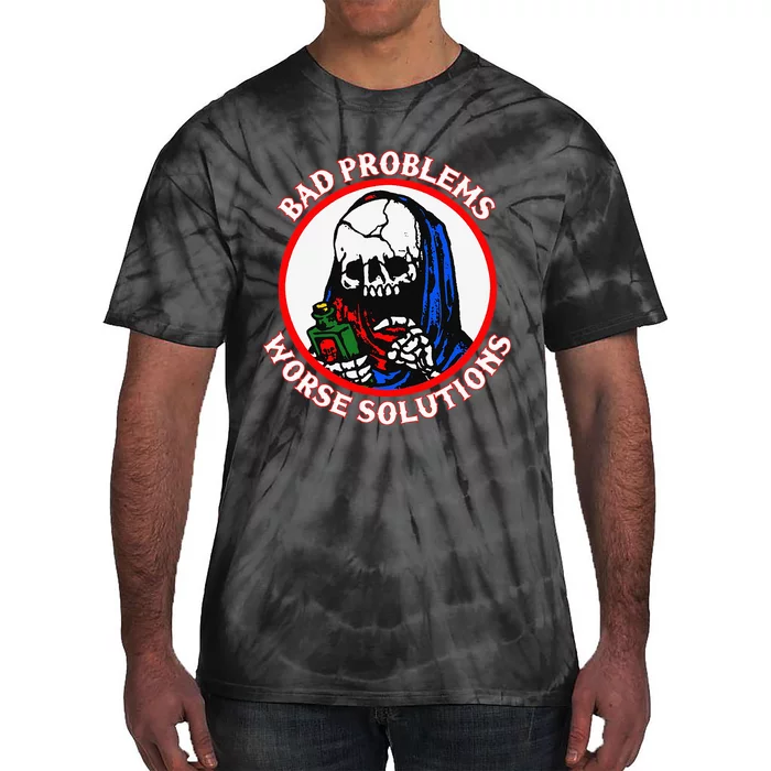 Bad Problems Worse Solutions Tie-Dye T-Shirt