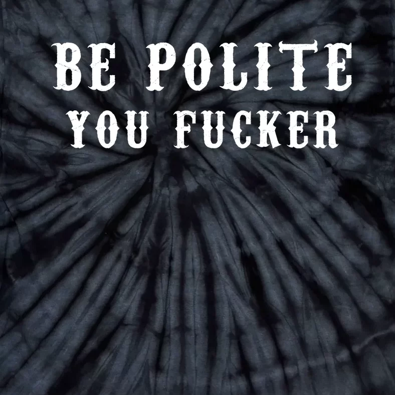 Be Polite You Fucker Tie-Dye T-Shirt