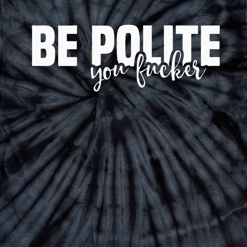 Be Polite You Fucker Funny Offensive Tie-Dye T-Shirt