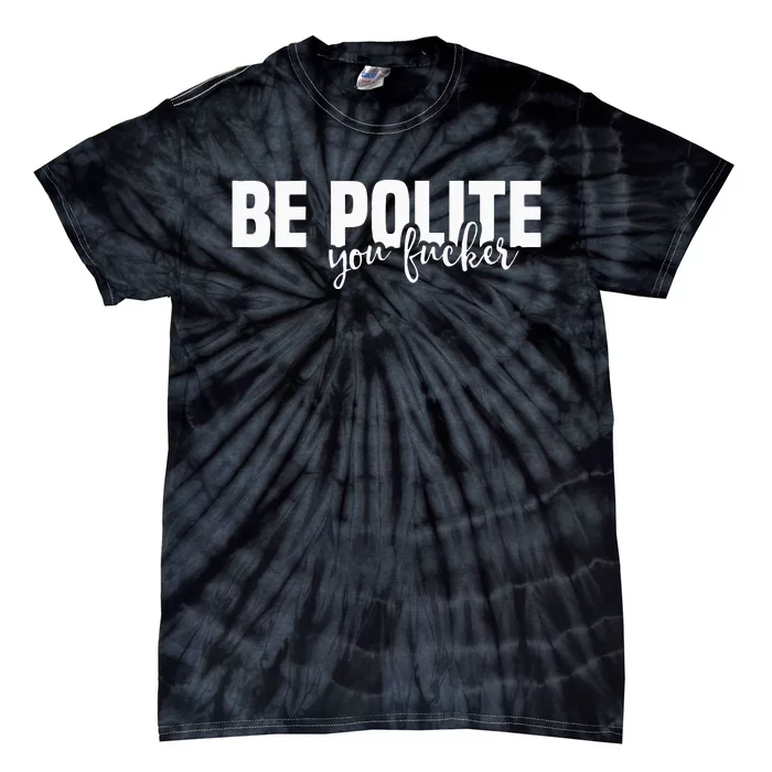 Be Polite You Fucker Funny Offensive Tie-Dye T-Shirt