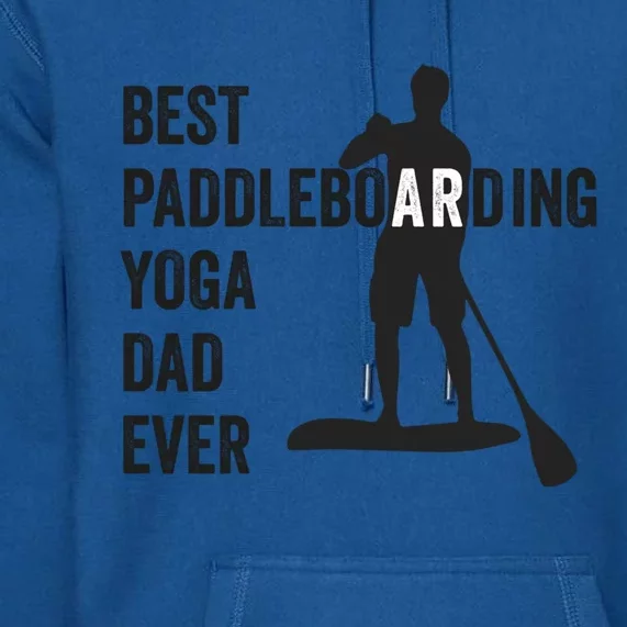 Best Paddleboarding Yoga Dad Ever Stand Up Paddle Board Meaningful Gift Premium Hoodie