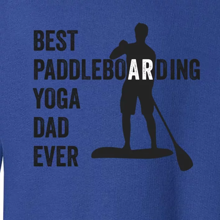 Best Paddleboarding Yoga Dad Ever Stand Up Paddle Board Meaningful Gift Toddler Sweatshirt