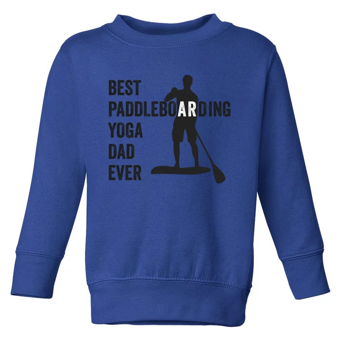 Best Paddleboarding Yoga Dad Ever Stand Up Paddle Board Meaningful Gift Toddler Sweatshirt